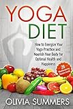 Yoga Diet: How to Energize Your Yoga Practice and Nourish Your Body for Optimal Health and Happiness