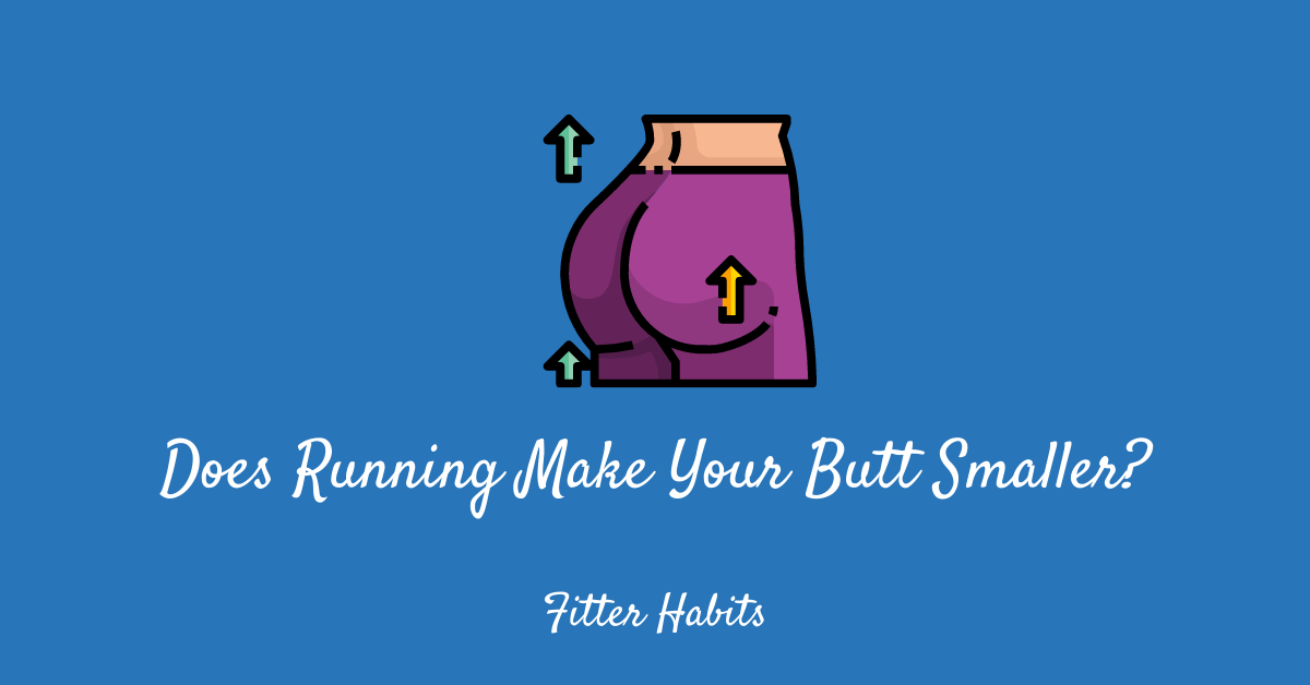 Does Running Make Your Butt Smaller? Fitter Habits