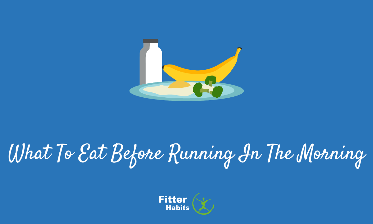 Wondering What To Eat Before Running In The Morning? Check Out These Tips Fitter Habits