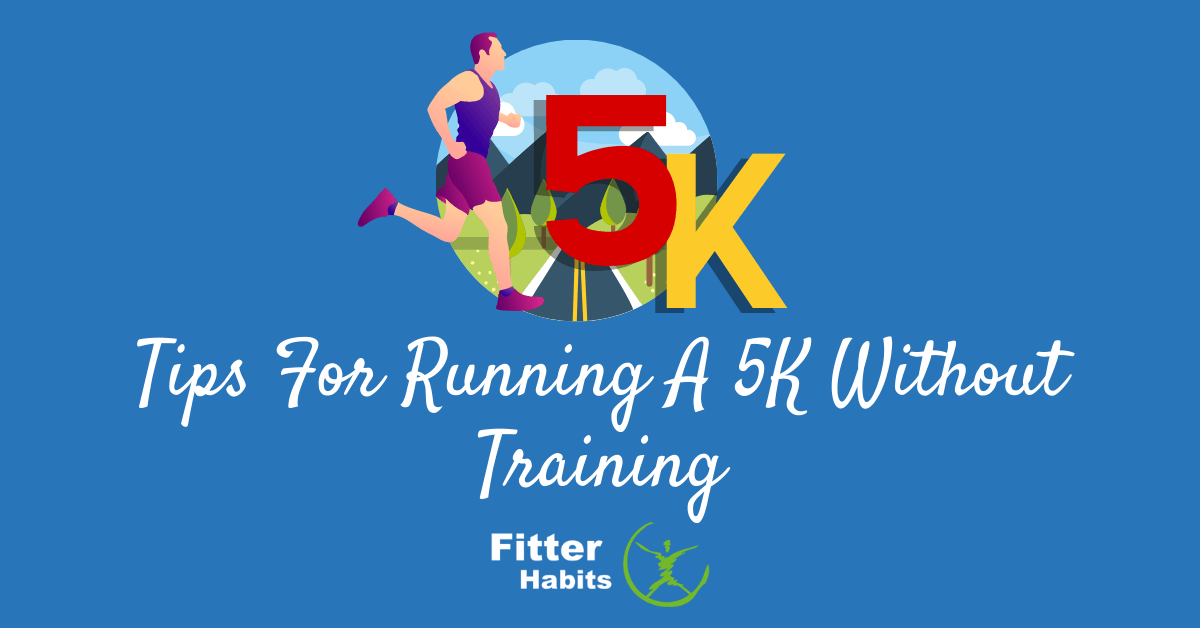Helpful Tips For Running A 5K Without Training Fitter Habits